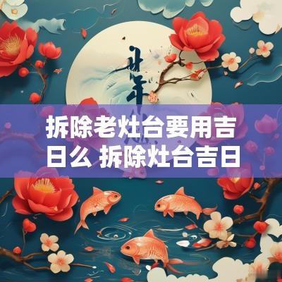 拆除老灶台要用吉日么 拆除灶台吉日一览表