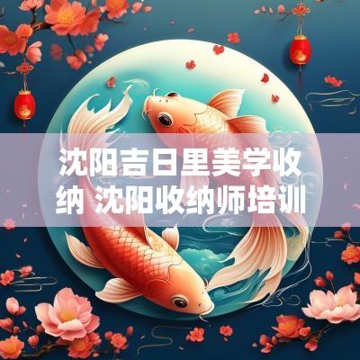 沈阳吉日里美学收纳 沈阳收纳师培训学校