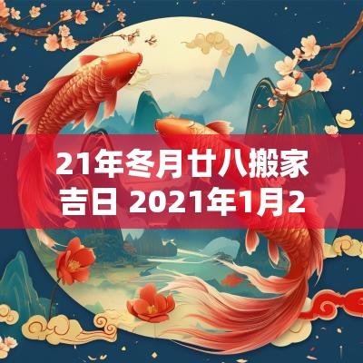 21年冬月廿八搬家吉日 2025年1月24日搬家入宅黄道吉日