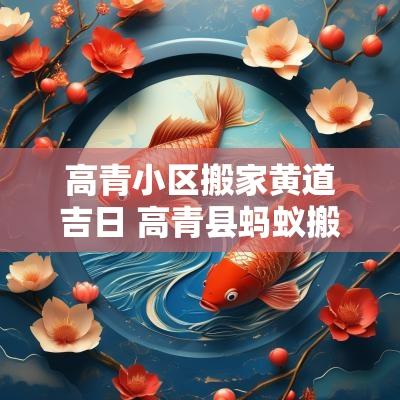 高青小区搬家黄道吉日 高青县蚂蚁搬家公司