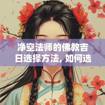 净空法师的佛教吉日选择方法, 如何选择最合适的吉日