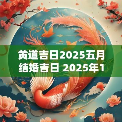 黄道吉日2025五月结婚吉日 2025年1月结婚黄道吉日