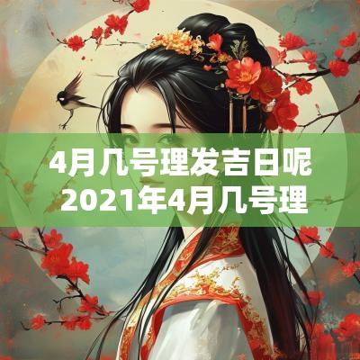 4月几号理发吉日呢 2025年4月几号理发好