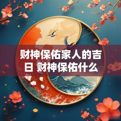 财神保佑家人的吉日 财神保佑什么