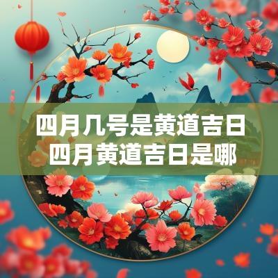 四月几号是黄道吉日 四月黄道吉日是哪几天