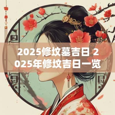 2025修坟墓吉日 2025年修坟吉日一览表