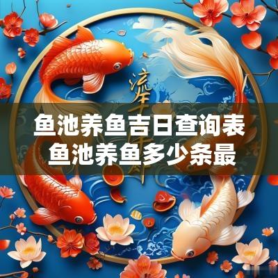 鱼池养鱼吉日查询表 鱼池养鱼多少条最好