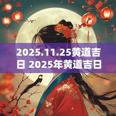 2025.11.25黄道吉日 2025年黄道吉日查询
