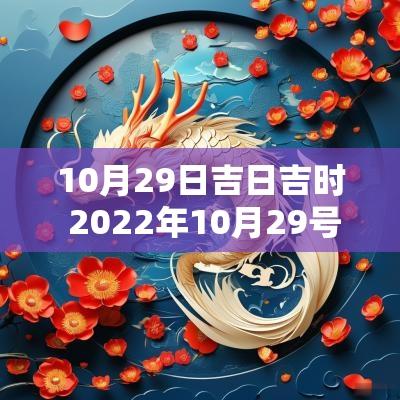 10月29日吉日吉时 2025年10月29号吉日吉时查询