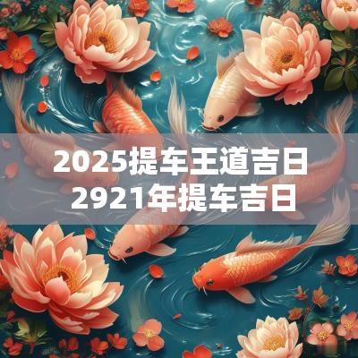 2025提车王道吉日 2921年提车吉日