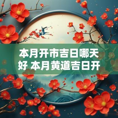 本月开市吉日哪天好 本月黄道吉日开业哪天好