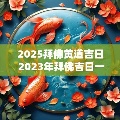 2025拜佛黄道吉日 2025年拜佛吉日一览表