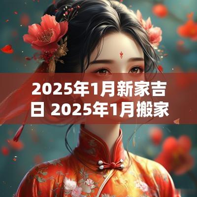 2025年1月新家吉日 2025年1月搬家最旺