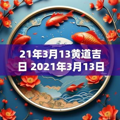 21年3月13黄道吉日 2025年3月13日黄道吉日查询表