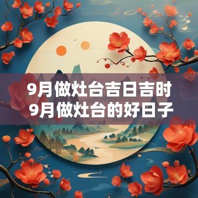 9月做灶台吉日吉时 9月做灶台的好日子