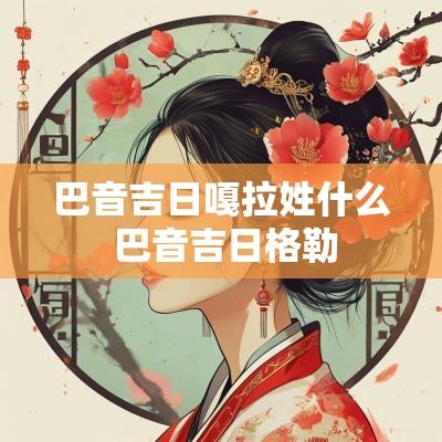 巴音吉日嘎拉姓什么 巴音吉日格勒