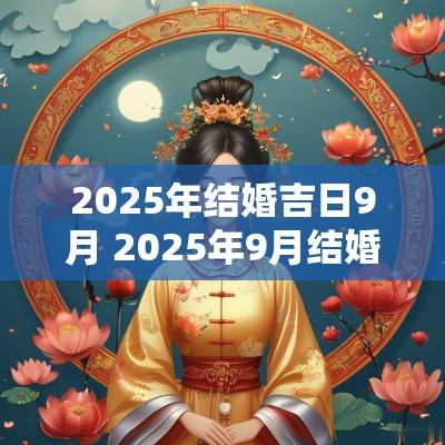 2025年结婚吉日9月 2025年9月结婚吉日一览表