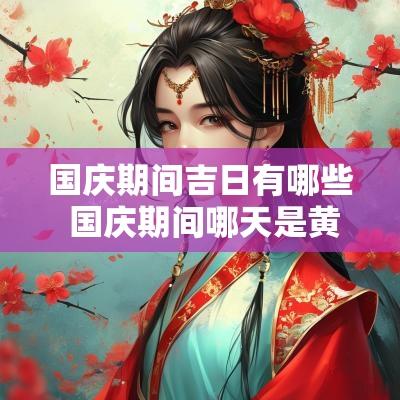 国庆期间吉日有哪些 国庆期间哪天是黄道吉日