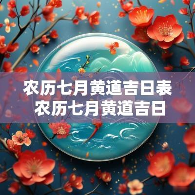 农历七月黄道吉日表 农历七月黄道吉日查询