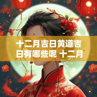 十二月吉日黄道吉日有哪些呢 十二月吉日黄道吉日