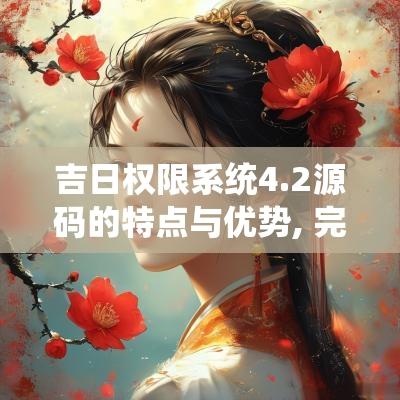 吉日权限系统4.2源码的特点与优势, 完整解析与使用指南