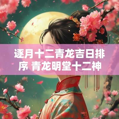 逐月十二青龙吉日排序 青龙明堂十二神煞择吉日的起法