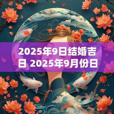 2025年9日结婚吉日 2025年9月份日历