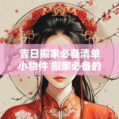 吉日搬家必备清单小物件 搬家必备的吉祥物品