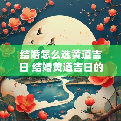 结婚怎么选黄道吉日 结婚黄道吉日的吉时怎么选