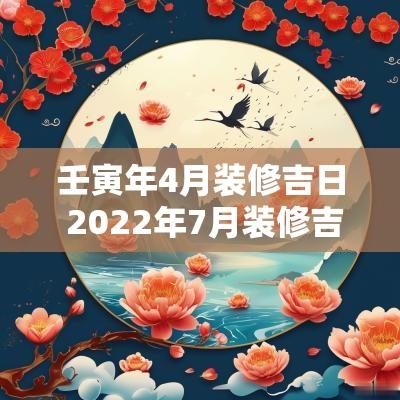 壬寅年4月装修吉日 2025年7月装修吉日