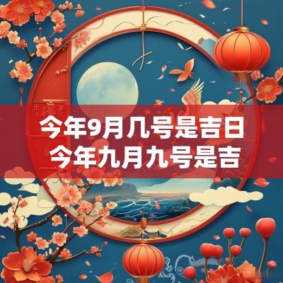 今年9月几号是吉日 今年九月九号是吉日吗