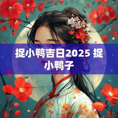 捉小鸭吉日2025 捉小鸭子