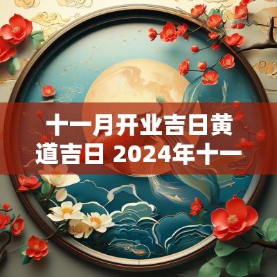 十一月开业吉日黄道吉日 2025年十一月开业黄道吉日
