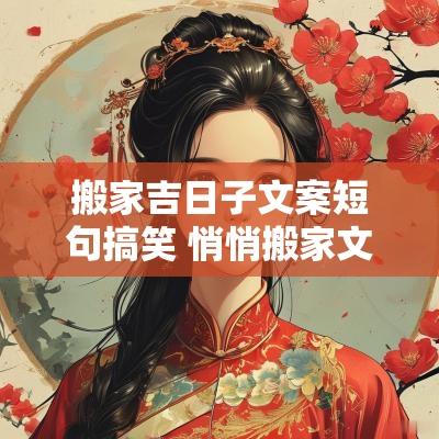 搬家吉日子文案短句搞笑 悄悄搬家文案短句