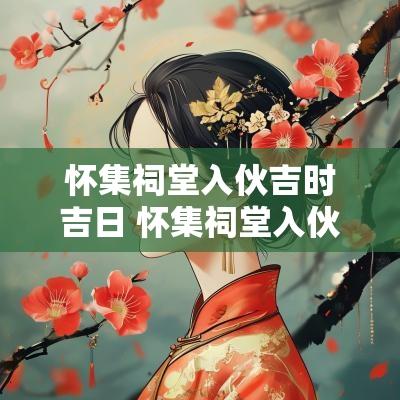 怀集祠堂入伙吉时吉日 怀集祠堂入伙仪式