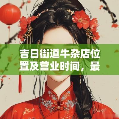吉日街道牛杂店位置及营业时间，最受欢迎的美食推荐