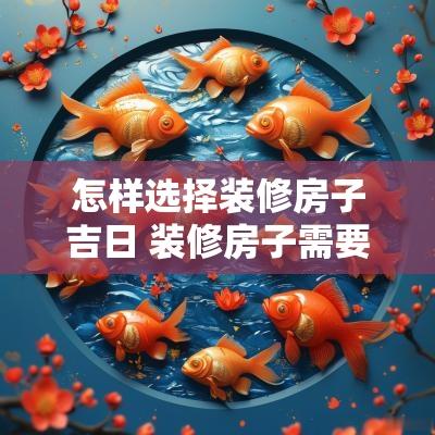 怎样选择装修房子吉日 装修房子需要选择吉日开工吗