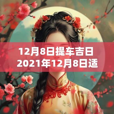 12月8日提车吉日 2025年12月8日适合提车吗