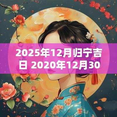2025年12月归宁吉日 2025年12月30日入宅