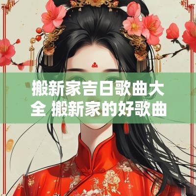 搬新家吉日歌曲大全 搬新家的好歌曲