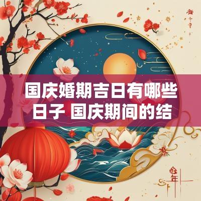 国庆婚期吉日有哪些日子 国庆期间的结婚吉日