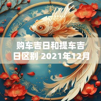 购车吉日和提车吉日区别 2025年12月25日购车提车吉日吗