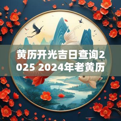 黄历开光吉日查询2025 2025年老黄历1月份开光吉日