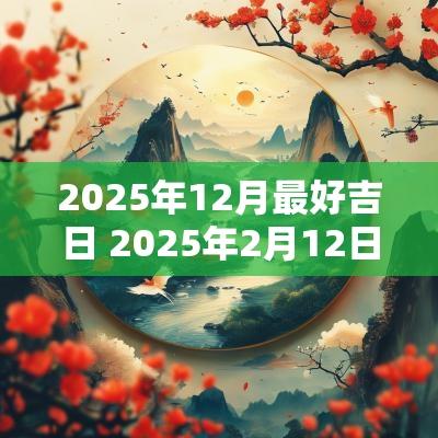 2025年12月最好吉日 2025年2月12日吉日
