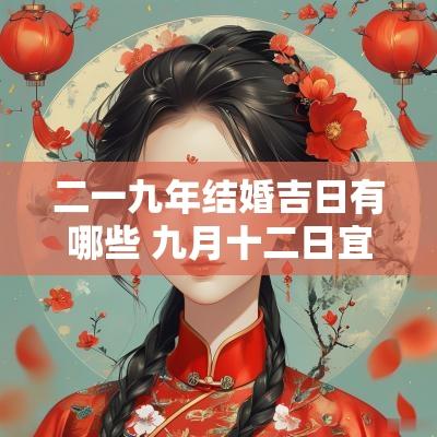 二一九年结婚吉日有哪些 九月十二日宜结婚吗