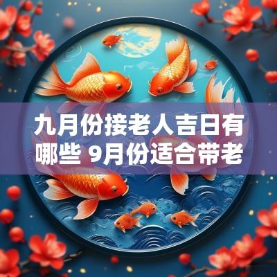 九月份接老人吉日有哪些 9月份适合带老人去哪里旅游