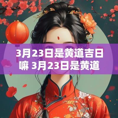 3月23日是黄道吉日嘛 3月23日是黄道吉日吗为什么呢