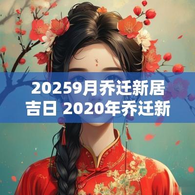 20259月乔迁新居吉日 2025年乔迁新居黄道吉日