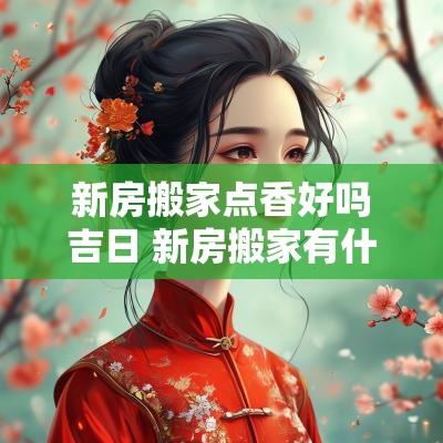 新房搬家点香好吗吉日 新房搬家有什么讲究和忌讳