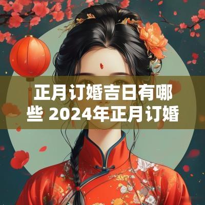 正月订婚吉日有哪些 2025年正月订婚吉日